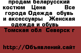 продам беларусский костюм › Цена ­ 500 - Все города Одежда, обувь и аксессуары » Женская одежда и обувь   . Томская обл.,Северск г.